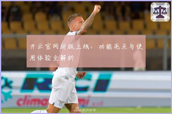 开云官网新版上线，功能亮点与使用体验全解析