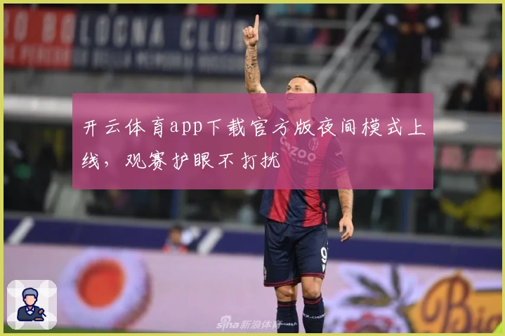 开云体育app下载官方版夜间模式上线，观赛护眼不打扰