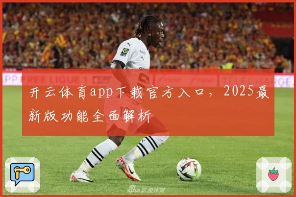 开云体育app下载官方入口，2025最新版功能全面解析