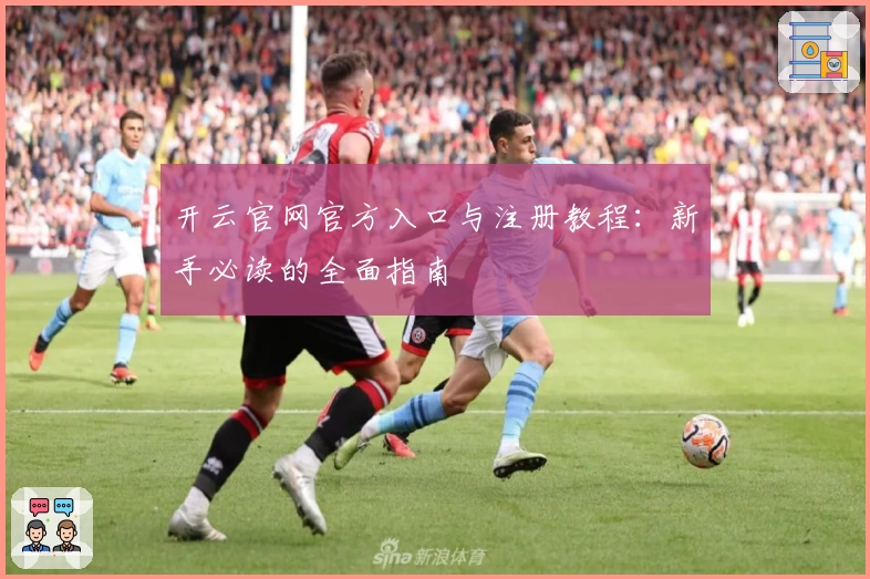 开云官网官方入口与注册教程：新手必读的全面指南